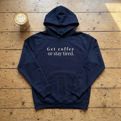 Get Coffee Or Stay Tired - Hoodie