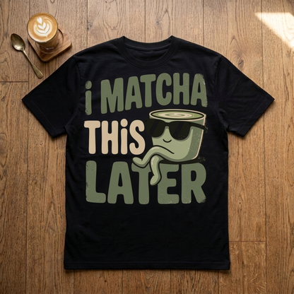 I Matcha This Later - Classic Tee