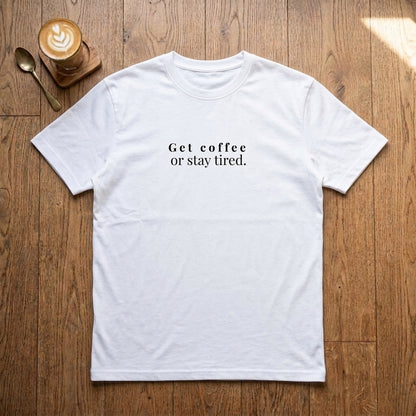 Get Coffee Or Stay Tired - Premium Tee